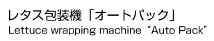 レタス包装機「オートパック」